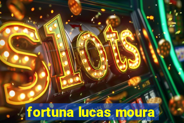 fortuna lucas moura